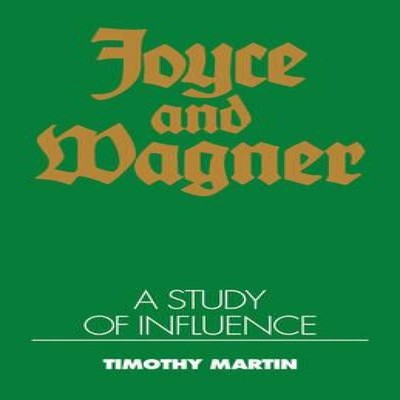 Joyce and Wagner A Study of Influence Timothy Peter Martin Paperb