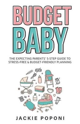 Budget Baby: The Expecting Parents' 5-Step Guide to Stress-Free & Budget-Friendl