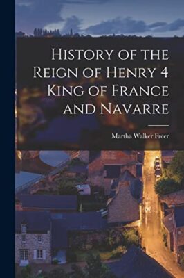 Freer - History of the Reign of Henry 4 King of France and Navarre - N - X555z