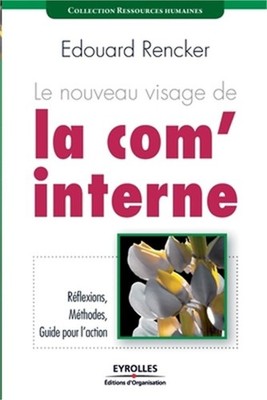 Le nouveau visage de la com' interne: R�flexions, M�thodes, Guide pour l'action