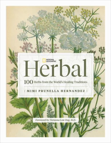 National Geographic Herbal : 100 Herbs from the World's Healing Traditions by...