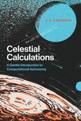 Celestial Calculations: A Gentle Introduction to Computational Astronomy (The...