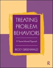 Treating Problem Behaviors : A Trauma-Informed Approach Ricky Gre