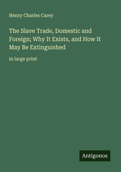 Henry Charles Carey | The Slave Trade, Domestic And Foreign; Why It Exists,...-image