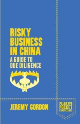 Risky Business in China: A Guide to Due Diligence by Gordon, J.