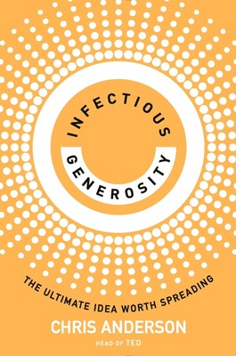 Infectious Generosity | The Ultimate Idea Worth Spreading | Chris Anderson