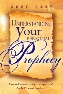 Understanding Your Personal Prophecy: How to Evaluate, Judge, Interpret, and...