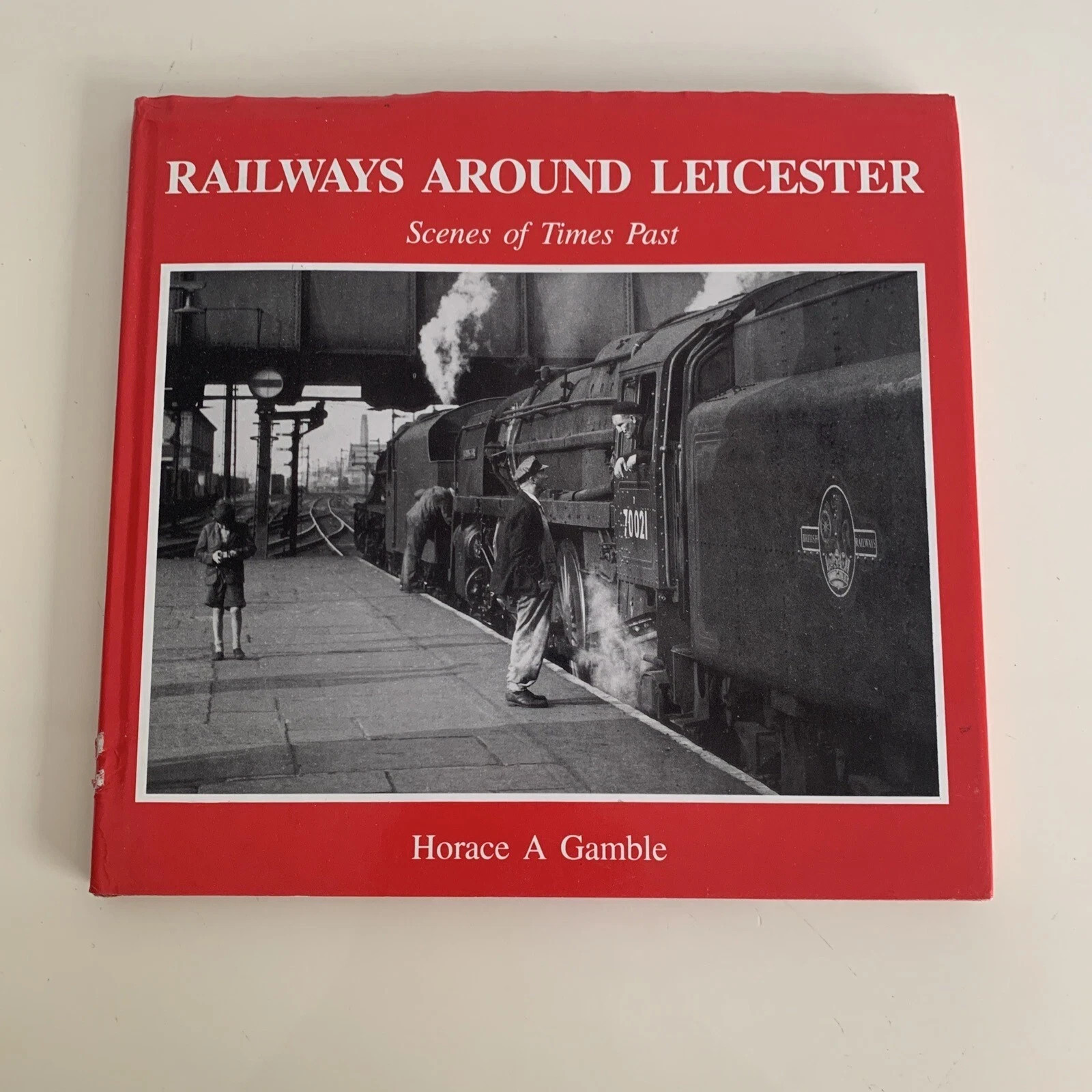 Railways Around Leicester : Scenes Of Times Past by Howard Gamble 1st Edition HB