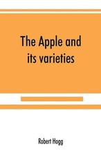 The apple and its varieties: being a history and description of the varieties of
