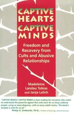 Captive Hearts, Captive Minds : Freedom and Recovery from Cults and Other Ab...