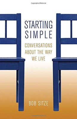 STARTING SIMPLE: CONVERSATIONS ABOUT THE WAY WE LIVE By Bob Sitze **Excellent**
