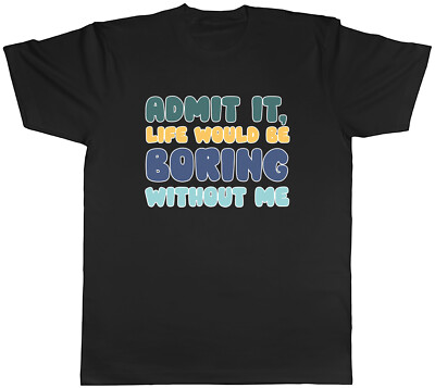 Admit It Life Would Be Boring Without Me Herren T-Shirt Lustig Spruch Sarkastisch Tee