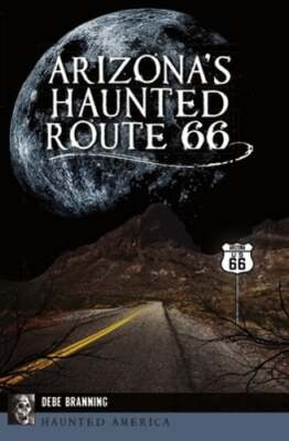 Arizona's Haunted Route 66 by Debe Branning: New