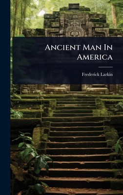 Ancient Man In America by Frederick Larkin Hardcover Book