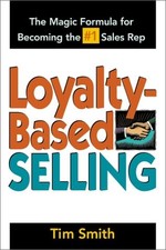 Loyalty-Based Selling : The Magic Formula for Becoming the #1 Sales Rep by Smith