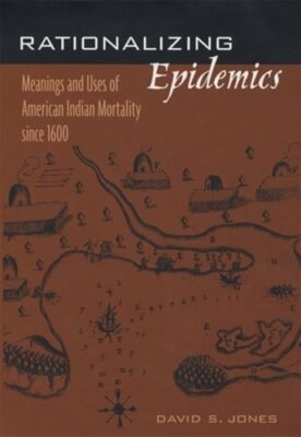 Rationalizing Epidemics: Meanings and Uses of American Indian Mortality Since