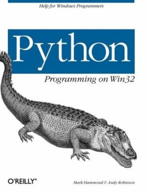 Python Programming on Win32 : Help for Windows Programmers by Andy Robinson and