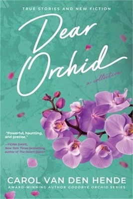 Dear Orchid: Letters and New Beginnings-True Stories and Fiction filled with Hea