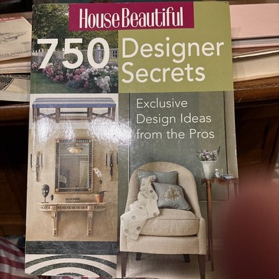 House Beautiful 750 Designer Secrets : Exclusive Design Ideas from the Pros by I