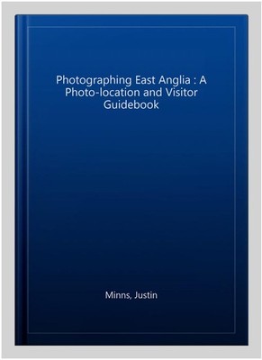 Photographing East Anglia : The Most Beautiful Places to Visit, Paperback by ...