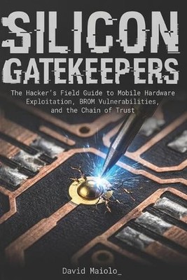 Silicon Gatekeepers: The Hacker's Field Guide to Mobile Hardware Exploitation, B