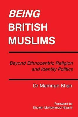 Being British Muslims: Beyond Ethnocentric Religion and Identity Politics by...