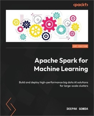 Apache Spark for Machine Learning: Build and deploy high-performance big data AI