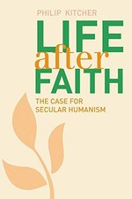 LIFE AFTER FAITH: THE CASE FOR SECULAR HUMANISM (THE TERRY By Philip Kitcher NEW