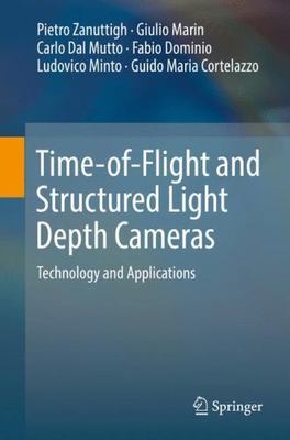 Time-of-Flight and Structured Light Depth Cameras: Technology and Applications, 