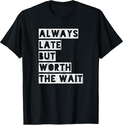 Always Late but Worth the Wait Graphic Tee