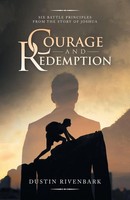 Courage And Redemption Six Battle Principles From The Story Of Joshua Rivenbark