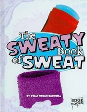 The Sweaty Book of Sweat (The Amazingly Gross Human Body)