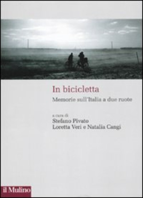 IN BICICLETTA. MEMORIE SULL'ITALIA A DUE RUOTE PIVATO S. (CUR.), VERI L. (CUR