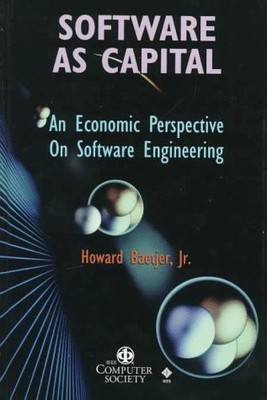 SOFTWARE AS CAPITAL: AN ECONOMIC PERSPECTIVE ON SOFTWARE By Baetjer Howard Jr.