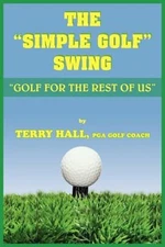 The Simple Golf Swing: Golf for the Rest of Us by Terry Hall: New