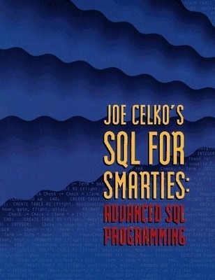 Joe Celko's SQL for Smarties: Advanced SQL Programming (Morgan Kaufmann Seri...