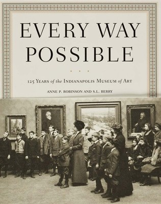 Every Way Possible: 125 Years of the Indianapolis Museum of Art