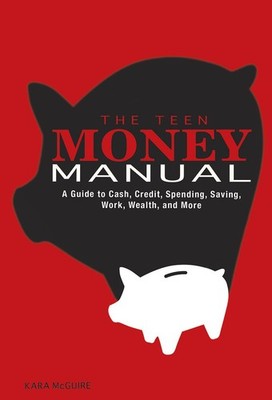 The Teen Money Manual: A Guide to Cash, Credit, Spending, Saving, Work, Weal...