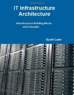 IT INFRASTRUCTURE ARCHITECTURE: INFRASTRUCTURE BUILDING By Sjaak Laan EXCELLENT