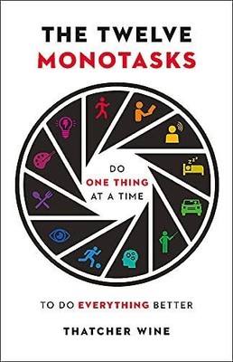 The Twelve Monotasks: Do One Thing At A Time To Do Everything Better [Hardcover]