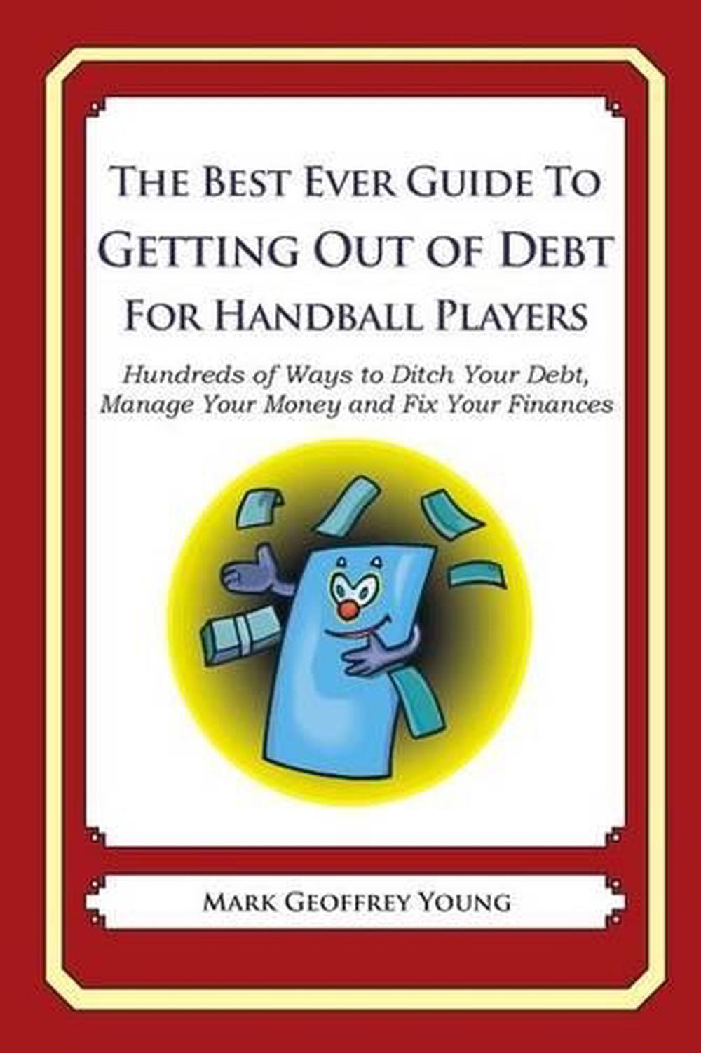 The Best Ever Guide to Getting Out of Debt for Handball Players: Hundreds of Way