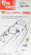 Cal Scale # 376 Throttles Dome, Mounts on Side of Steam Dome HO