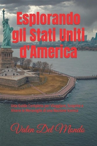 Esplorando gli Stati Uniti d'America: Una Guida Completa per Viaggiare, Scoprire