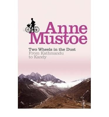 Two Wheels in the Dust From Kathmandu to Kandy by Mustoe, Anne ( Author ) ON Mar