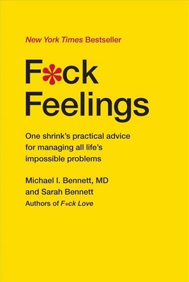 F*ck Feelings: One Shrink's Practical Advice for Managing All Life's Impossible