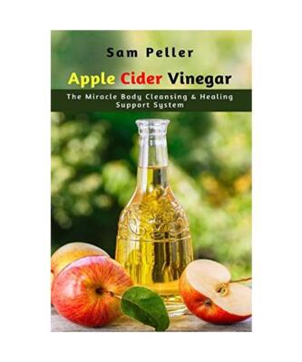 Apple Cider Vinegar: The Miracle Body Cleansing & Healing Support System, Sam Pe