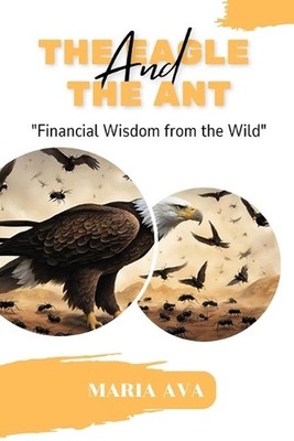 The Eagle and the Ant: Financial Wisdom from the Wild by Maria Ava Paperback Boo
