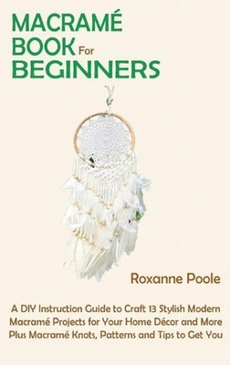Macram Book for Beginners: A DIY Instruction Guide to Craft 13 Stylish Modern Ma