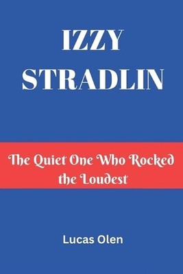 Izzy Stradlin: The Quiet One Who Rocked the Loudest by Lucas Olen Paperback Book