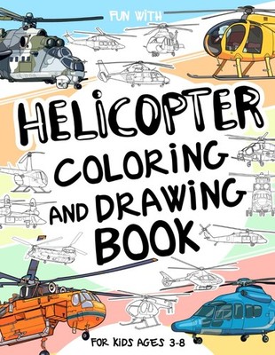 Helicopter Coloring and Drawing Book For Kids Ages 3-8: Have fun coloring He...